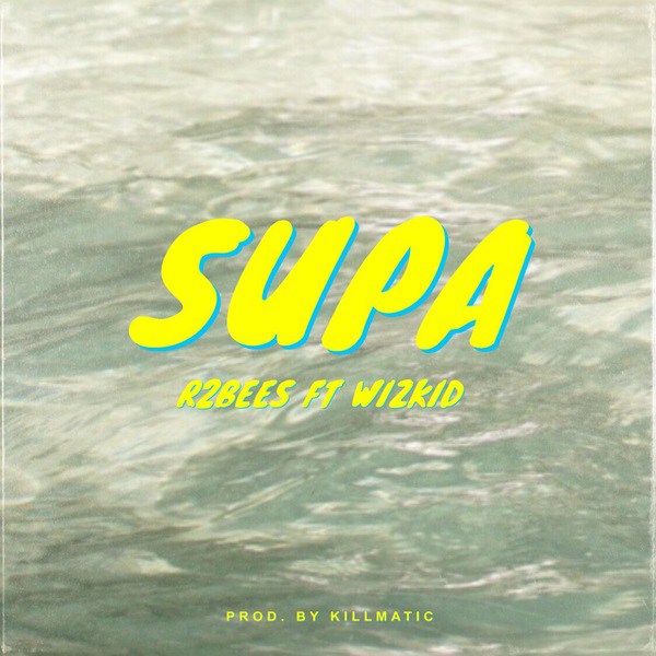 R2Bees – Supa ft. Wizkid